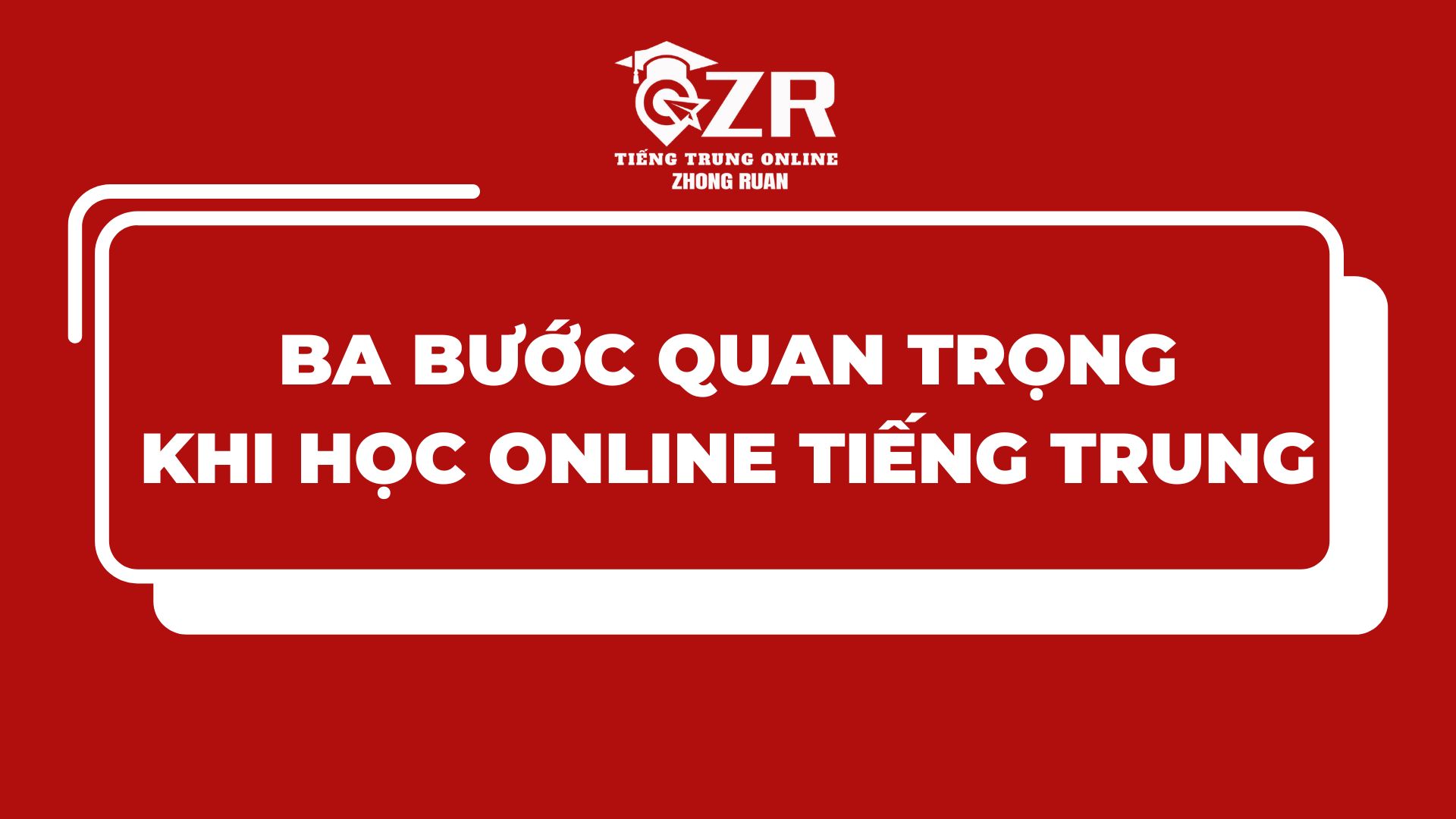 Ba bước quan trọng khi học tiếng Trung Online 