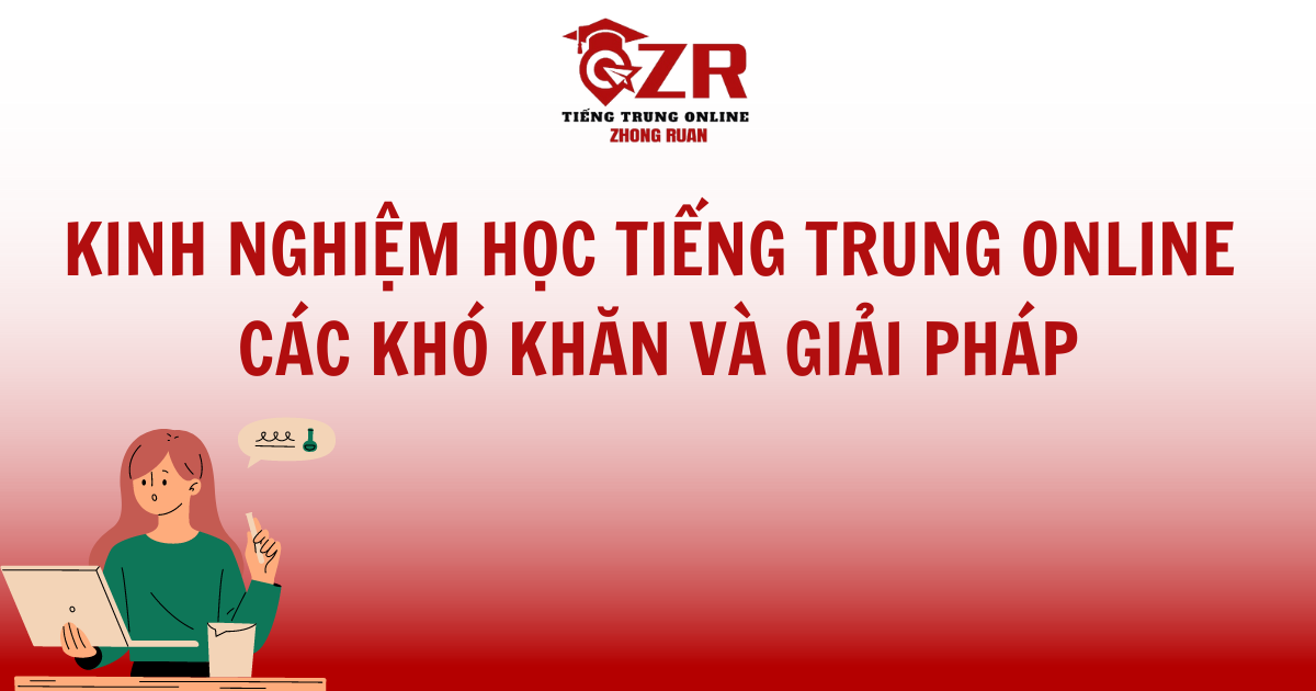 Kinh Nghiệm Học Tiếng Trung Online các khó khăn và giải pháp