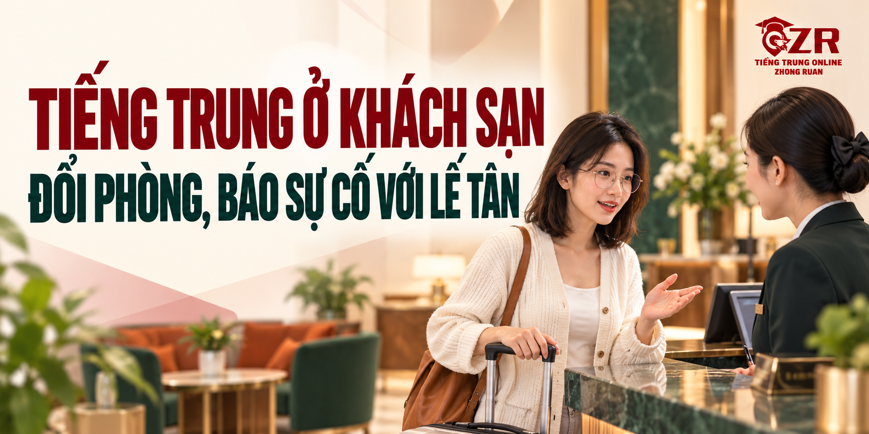 Tiếng Trung ở khách sạn: du khách trao đổi với lễ tân về đổi phòng và báo sự cố