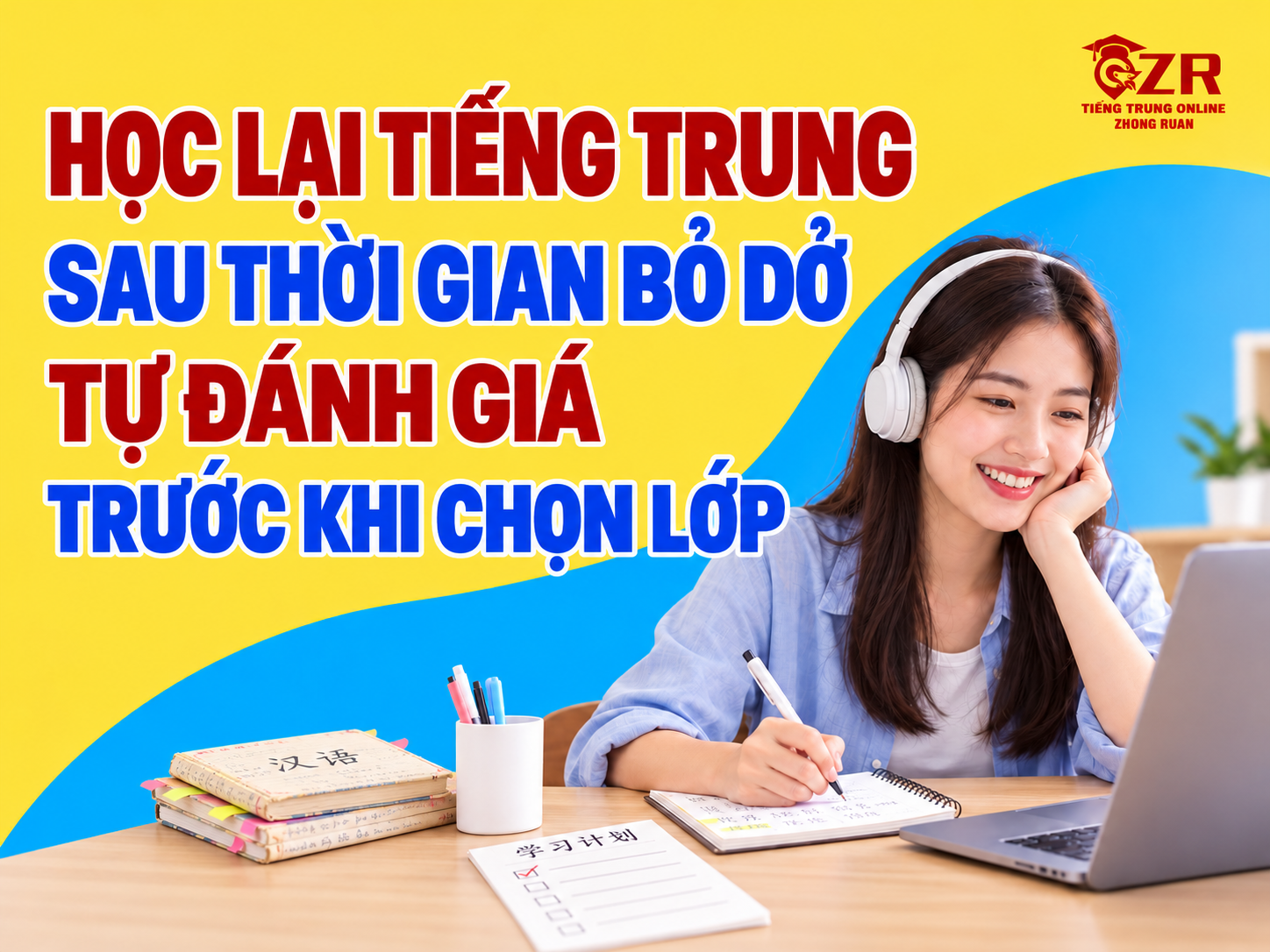 Học lại tiếng Trung sau thời gian bỏ dở: tự đánh giá trước khi chọn lớp – Zhong Ruan