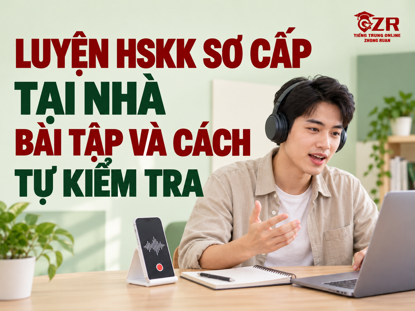 Học viên luyện HSKK sơ cấp tại nhà bằng tai nghe và ghi âm